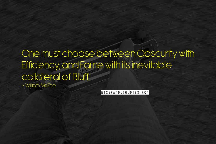 William McFee Quotes: One must choose between Obscurity with Efficiency, and Fame with its inevitable collateral of Bluff.