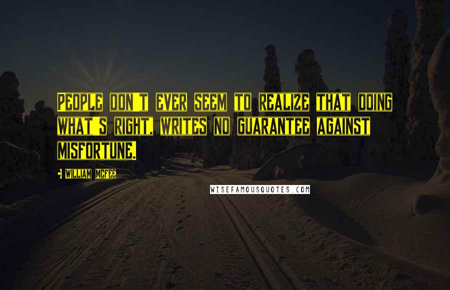 William McFee Quotes: People don't ever seem to realize that doing what's right, writes no guarantee against misfortune.