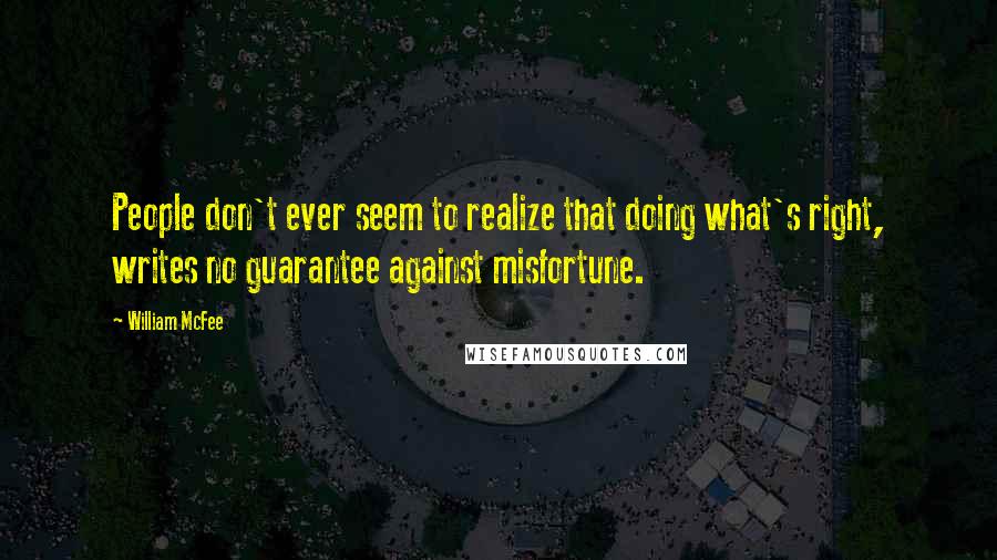 William McFee Quotes: People don't ever seem to realize that doing what's right, writes no guarantee against misfortune.