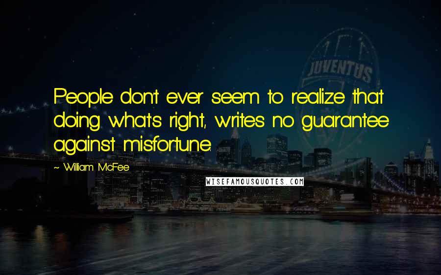 William McFee Quotes: People don't ever seem to realize that doing what's right, writes no guarantee against misfortune.