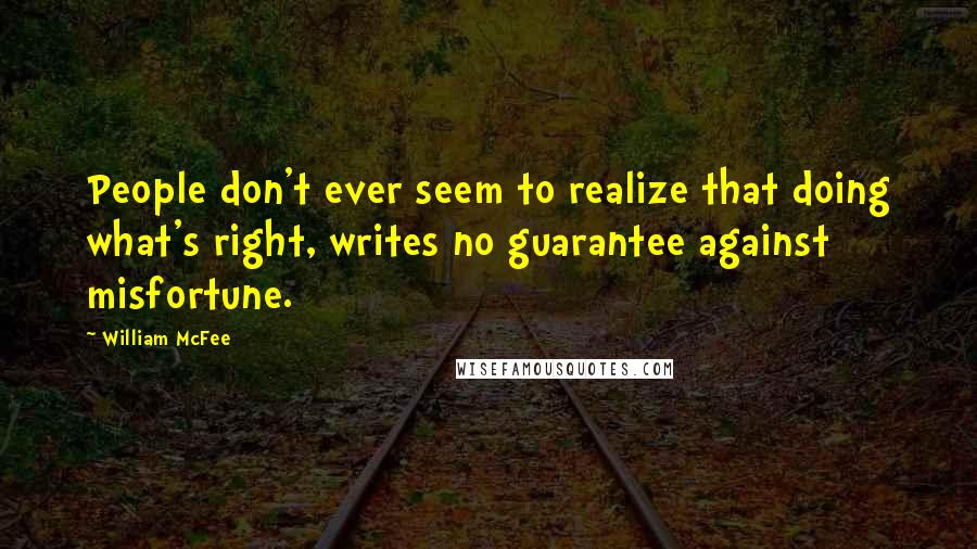 William McFee Quotes: People don't ever seem to realize that doing what's right, writes no guarantee against misfortune.