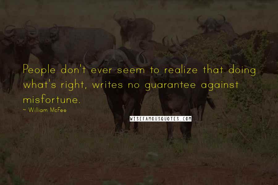 William McFee Quotes: People don't ever seem to realize that doing what's right, writes no guarantee against misfortune.