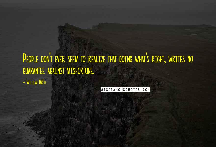 William McFee Quotes: People don't ever seem to realize that doing what's right, writes no guarantee against misfortune.