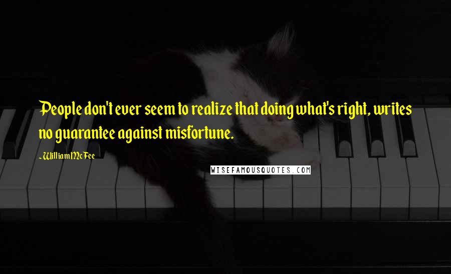 William McFee Quotes: People don't ever seem to realize that doing what's right, writes no guarantee against misfortune.