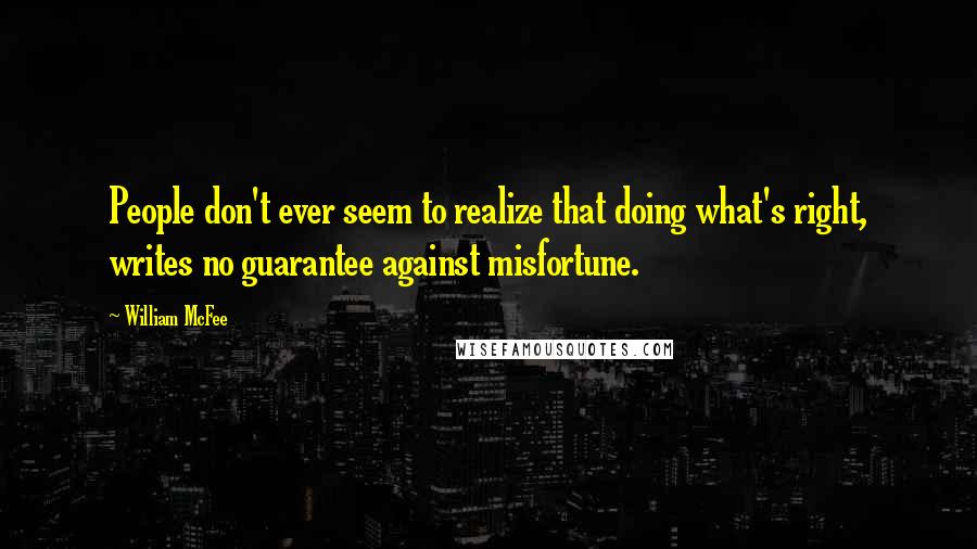 William McFee Quotes: People don't ever seem to realize that doing what's right, writes no guarantee against misfortune.