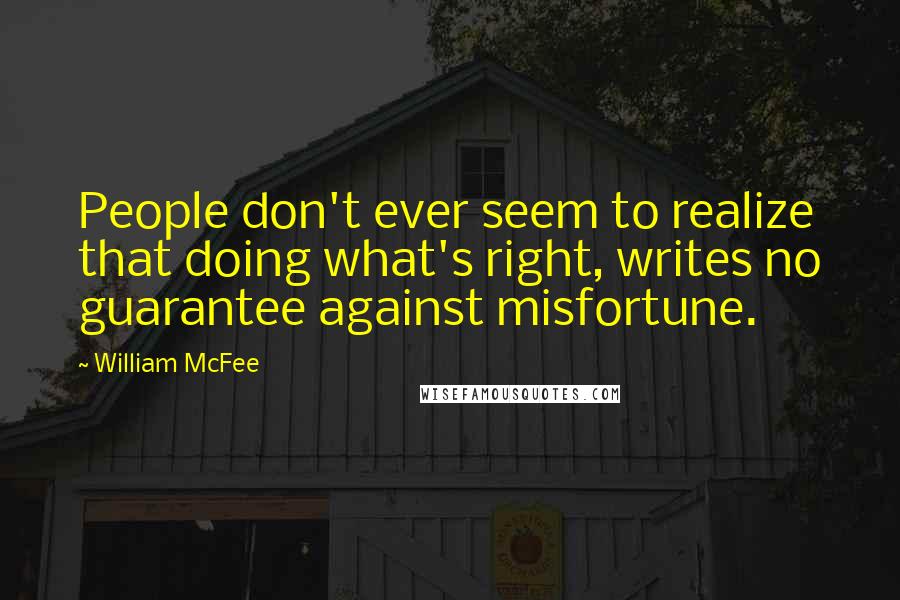 William McFee Quotes: People don't ever seem to realize that doing what's right, writes no guarantee against misfortune.