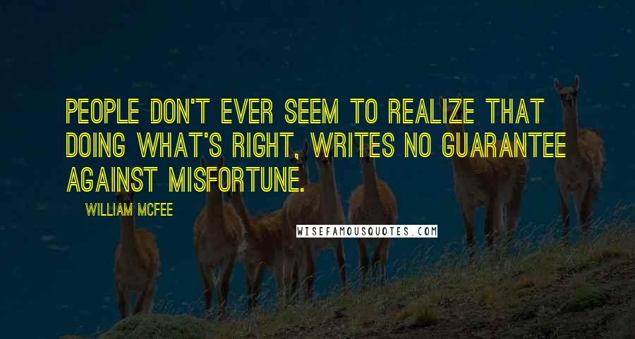 William McFee Quotes: People don't ever seem to realize that doing what's right, writes no guarantee against misfortune.