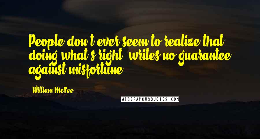 William McFee Quotes: People don't ever seem to realize that doing what's right, writes no guarantee against misfortune.