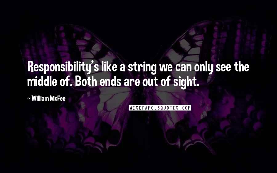 William McFee Quotes: Responsibility's like a string we can only see the middle of. Both ends are out of sight.