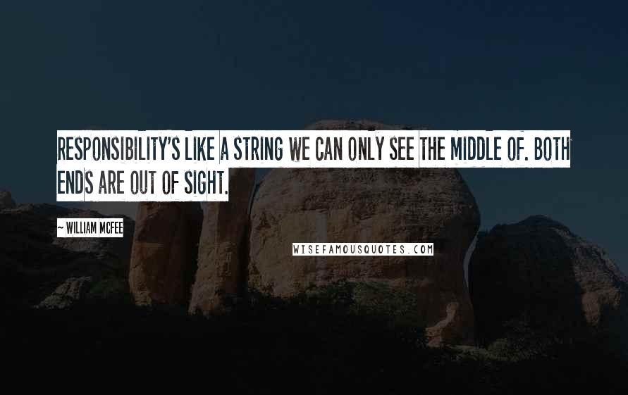 William McFee Quotes: Responsibility's like a string we can only see the middle of. Both ends are out of sight.