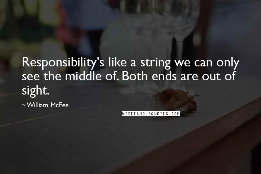 William McFee Quotes: Responsibility's like a string we can only see the middle of. Both ends are out of sight.