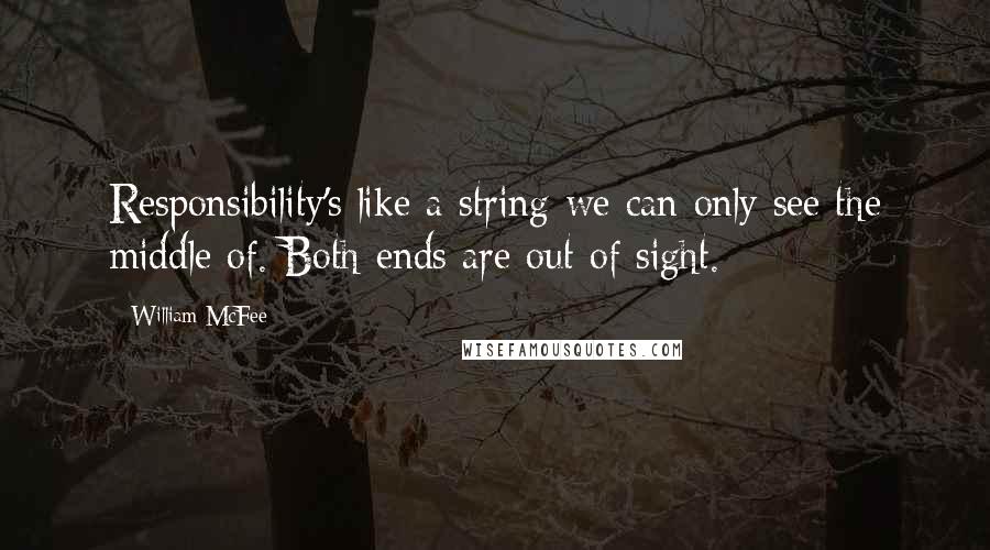 William McFee Quotes: Responsibility's like a string we can only see the middle of. Both ends are out of sight.