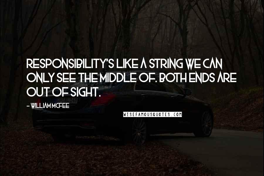 William McFee Quotes: Responsibility's like a string we can only see the middle of. Both ends are out of sight.