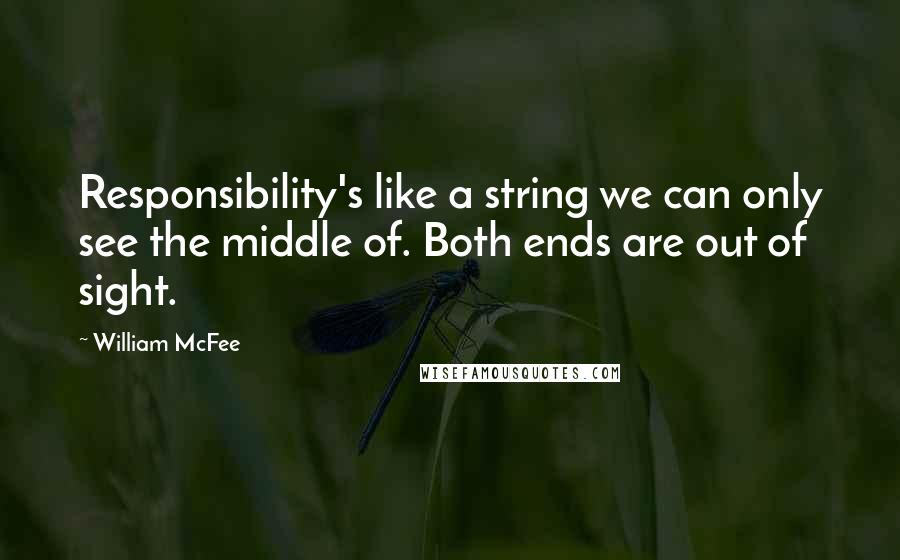 William McFee Quotes: Responsibility's like a string we can only see the middle of. Both ends are out of sight.