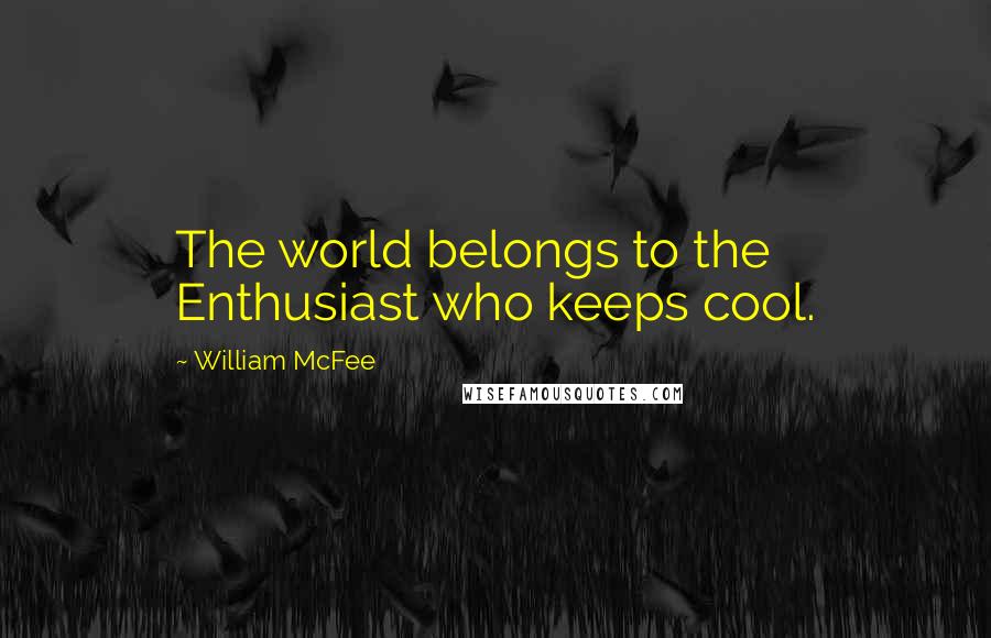 William McFee Quotes: The world belongs to the Enthusiast who keeps cool.