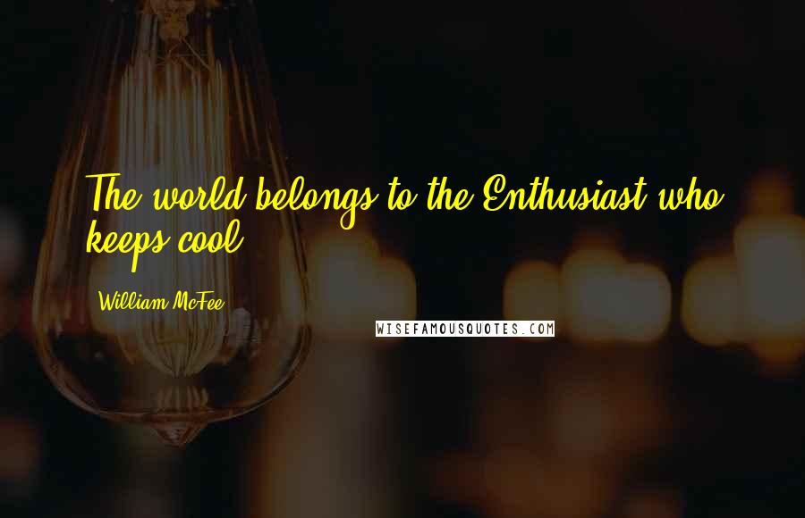 William McFee Quotes: The world belongs to the Enthusiast who keeps cool.