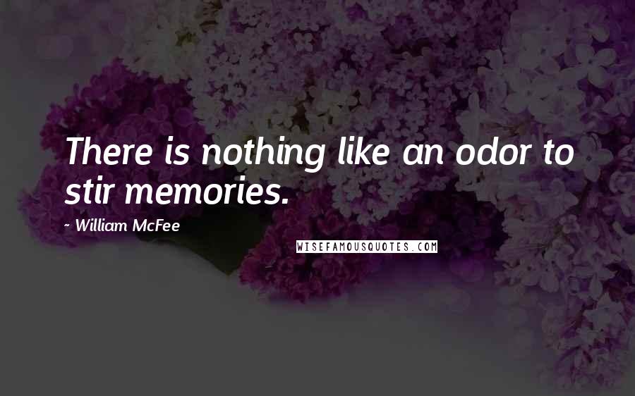 William McFee Quotes: There is nothing like an odor to stir memories.