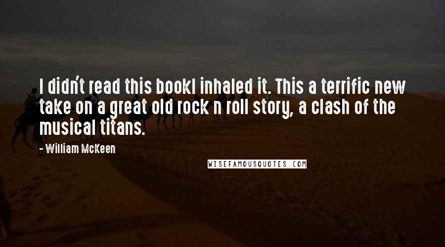 William McKeen Quotes: I didn't read this bookI inhaled it. This a terrific new take on a great old rock n roll story, a clash of the musical titans.