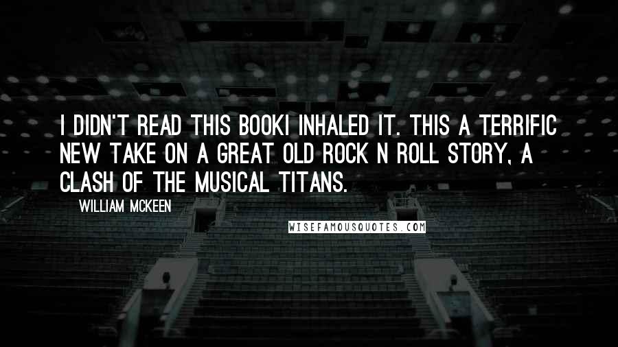 William McKeen Quotes: I didn't read this bookI inhaled it. This a terrific new take on a great old rock n roll story, a clash of the musical titans.