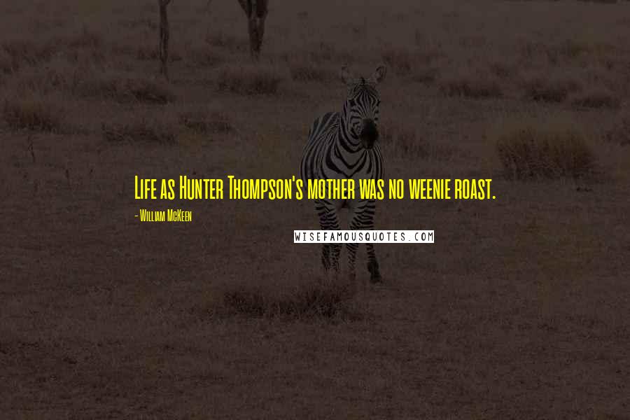 William McKeen Quotes: Life as Hunter Thompson's mother was no weenie roast.
