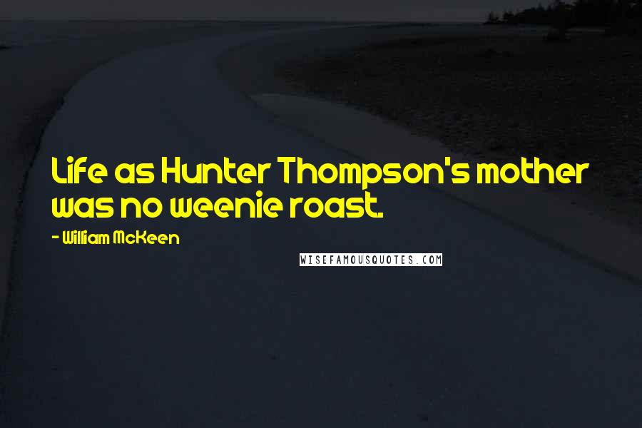 William McKeen Quotes: Life as Hunter Thompson's mother was no weenie roast.