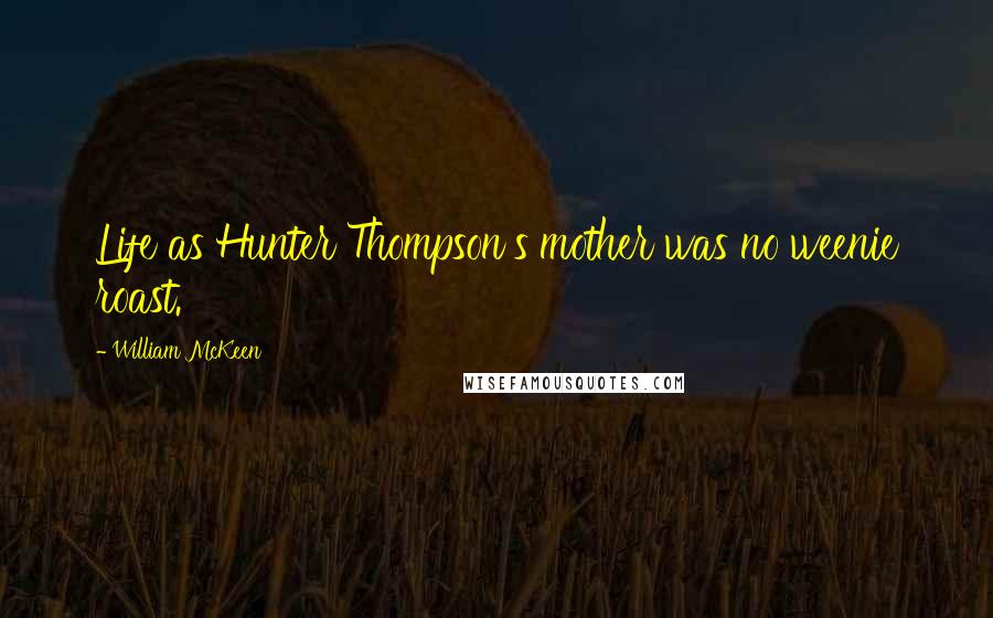 William McKeen Quotes: Life as Hunter Thompson's mother was no weenie roast.