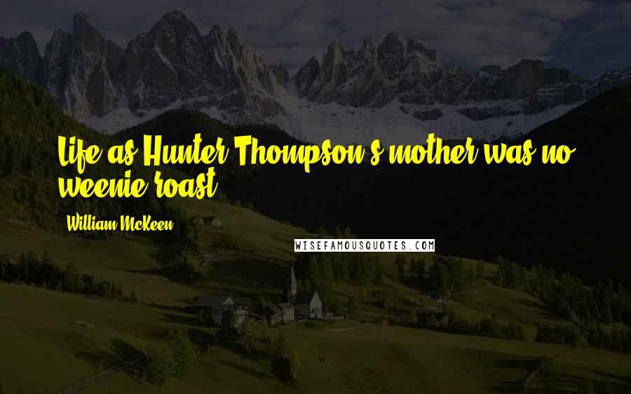 William McKeen Quotes: Life as Hunter Thompson's mother was no weenie roast.