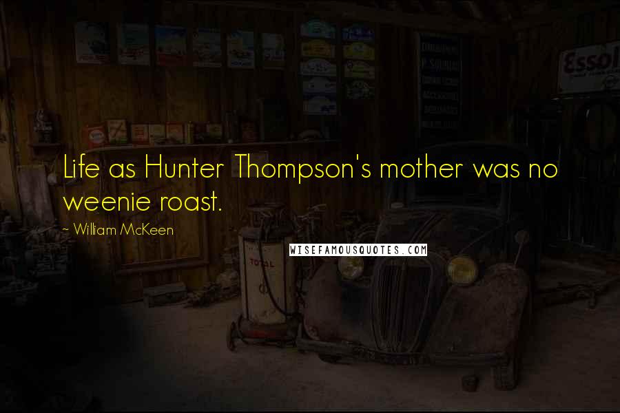 William McKeen Quotes: Life as Hunter Thompson's mother was no weenie roast.