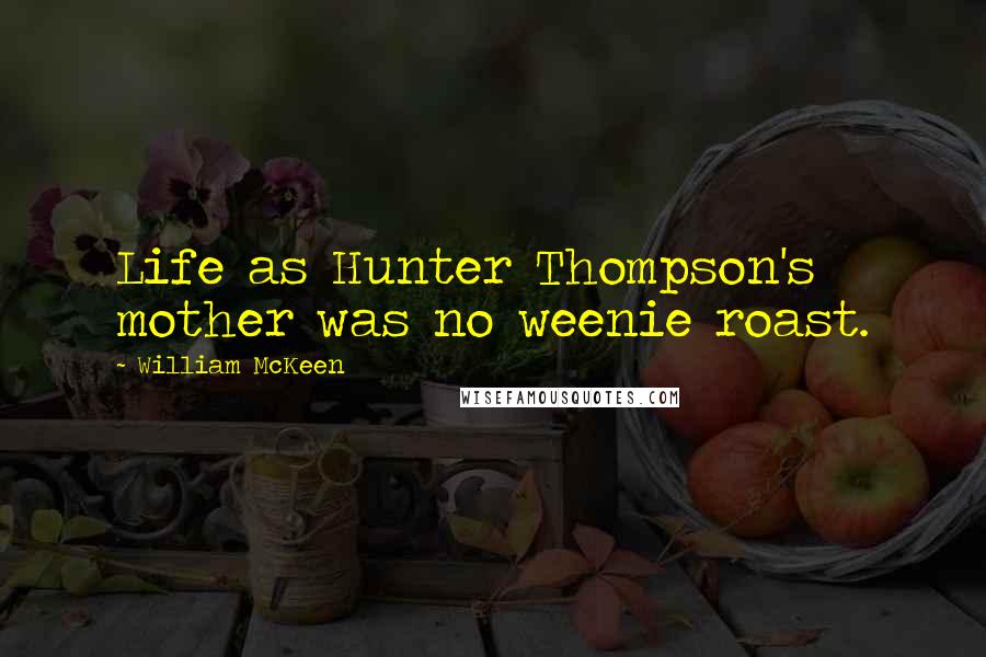 William McKeen Quotes: Life as Hunter Thompson's mother was no weenie roast.