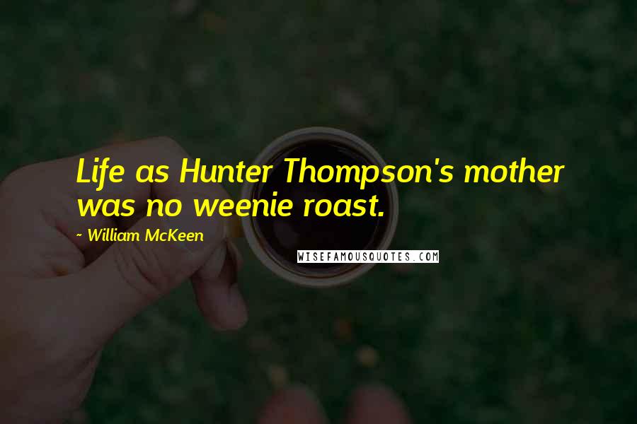 William McKeen Quotes: Life as Hunter Thompson's mother was no weenie roast.
