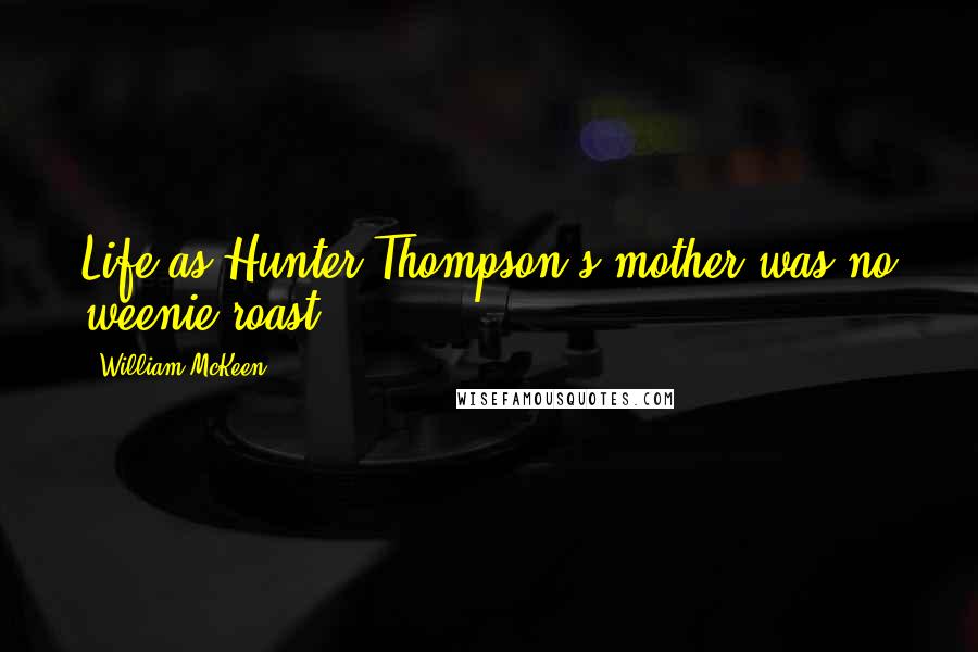 William McKeen Quotes: Life as Hunter Thompson's mother was no weenie roast.