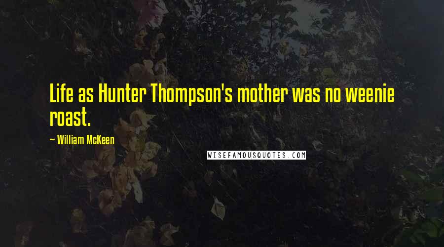 William McKeen Quotes: Life as Hunter Thompson's mother was no weenie roast.