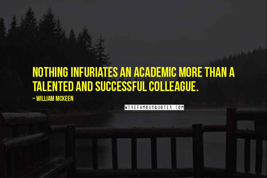 William McKeen Quotes: Nothing infuriates an academic more than a talented and successful colleague.