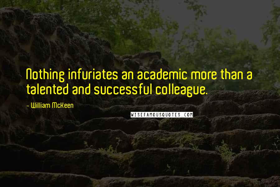 William McKeen Quotes: Nothing infuriates an academic more than a talented and successful colleague.