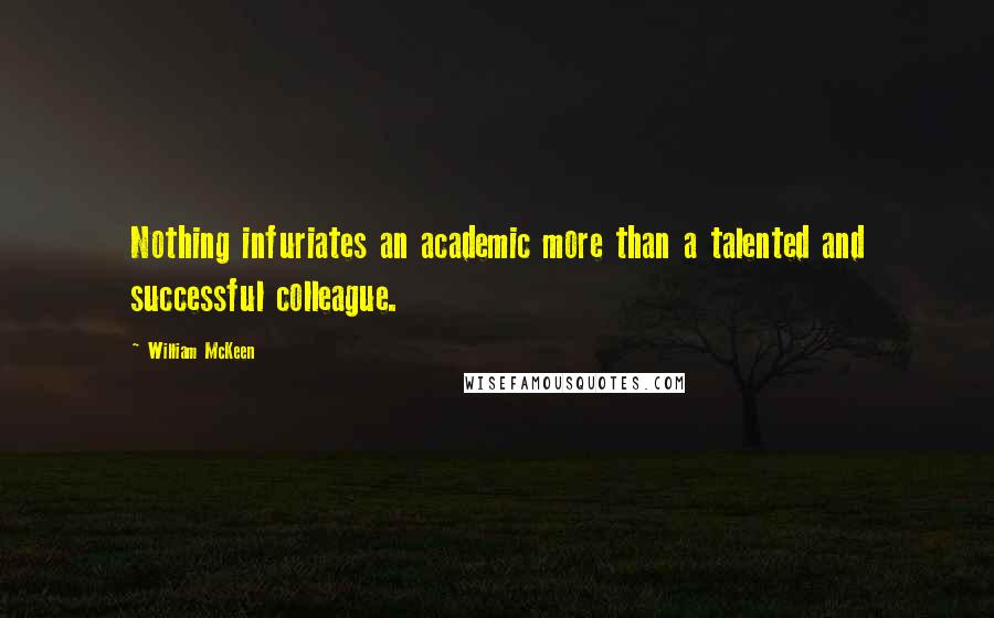 William McKeen Quotes: Nothing infuriates an academic more than a talented and successful colleague.