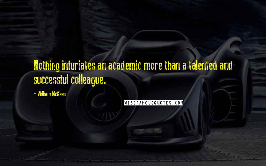 William McKeen Quotes: Nothing infuriates an academic more than a talented and successful colleague.