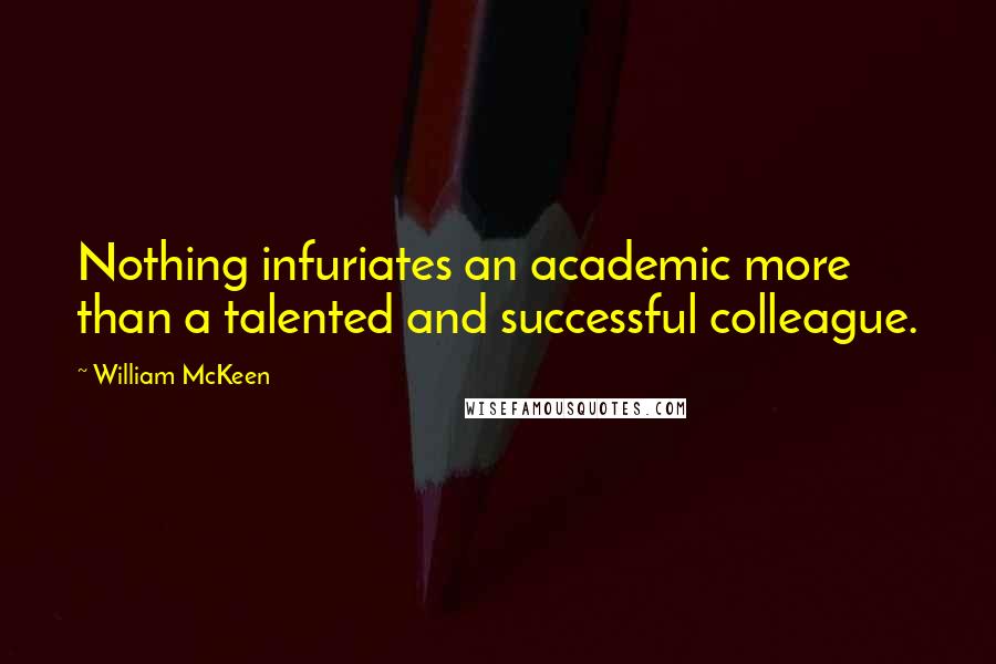 William McKeen Quotes: Nothing infuriates an academic more than a talented and successful colleague.