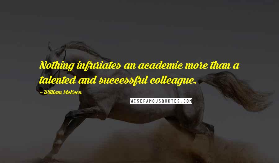 William McKeen Quotes: Nothing infuriates an academic more than a talented and successful colleague.