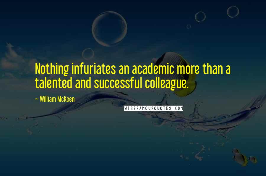 William McKeen Quotes: Nothing infuriates an academic more than a talented and successful colleague.