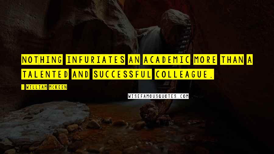 William McKeen Quotes: Nothing infuriates an academic more than a talented and successful colleague.