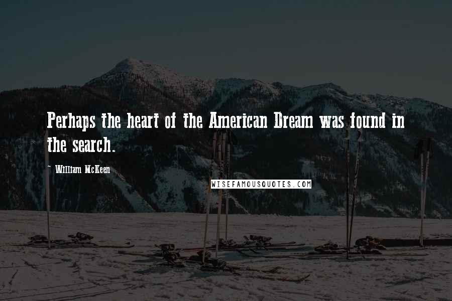 William McKeen Quotes: Perhaps the heart of the American Dream was found in the search.