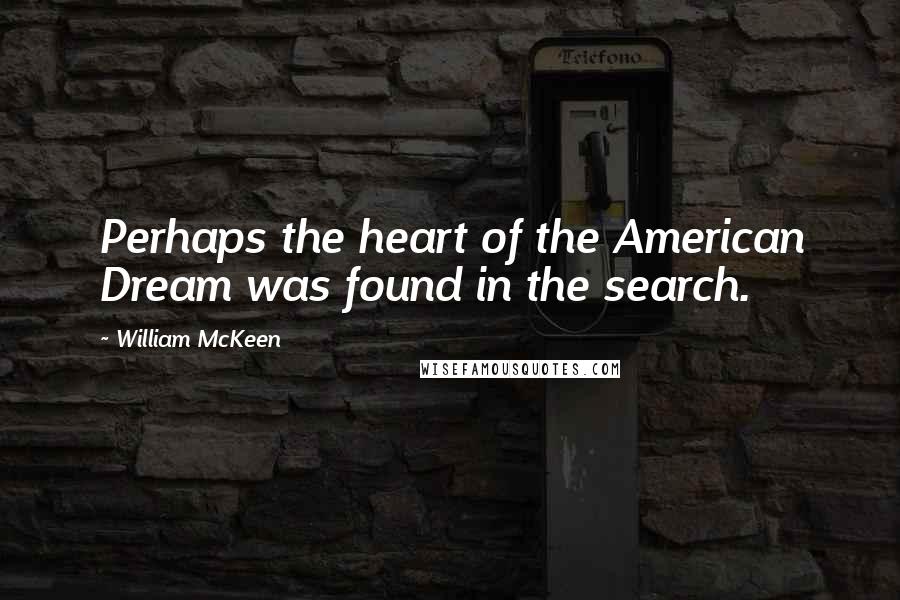 William McKeen Quotes: Perhaps the heart of the American Dream was found in the search.