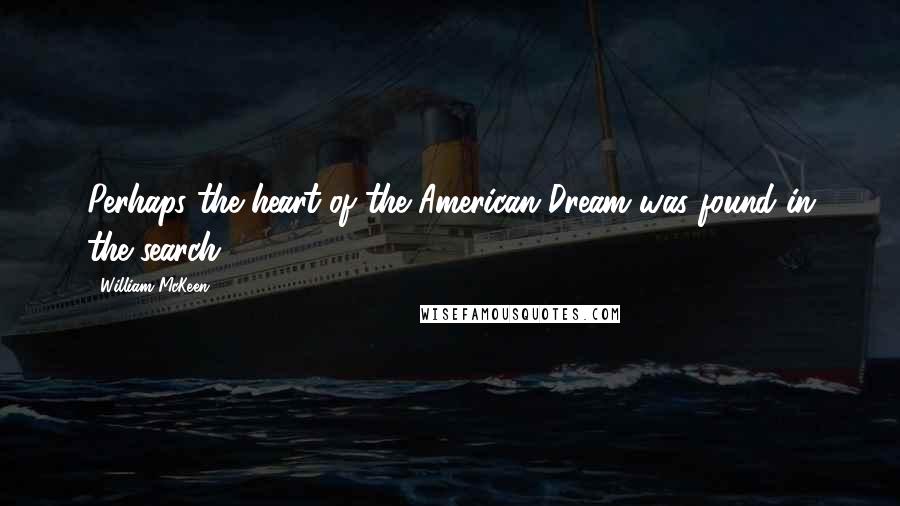 William McKeen Quotes: Perhaps the heart of the American Dream was found in the search.