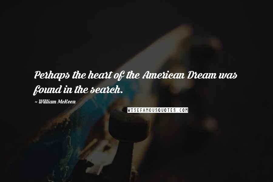 William McKeen Quotes: Perhaps the heart of the American Dream was found in the search.