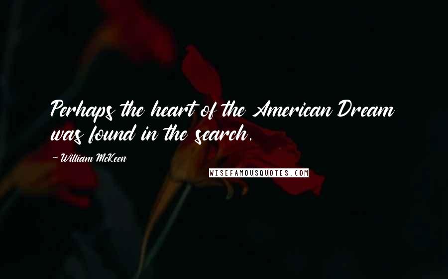 William McKeen Quotes: Perhaps the heart of the American Dream was found in the search.