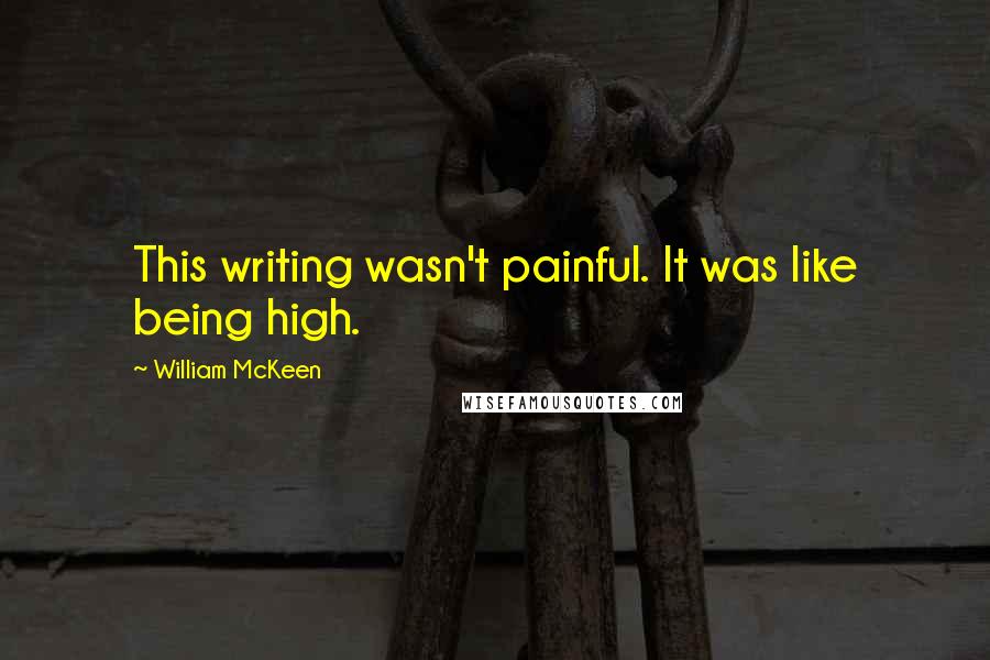 William McKeen Quotes: This writing wasn't painful. It was like being high.