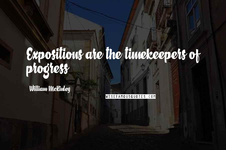 William McKinley Quotes: Expositions are the timekeepers of progress.