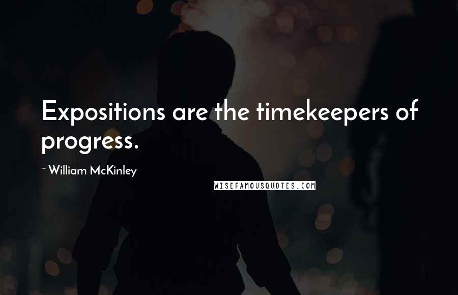 William McKinley Quotes: Expositions are the timekeepers of progress.