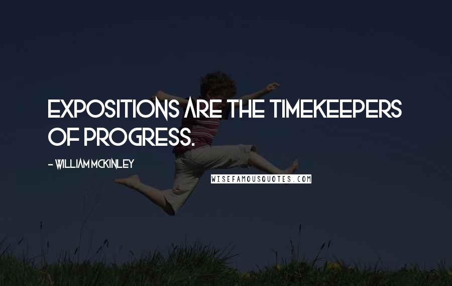 William McKinley Quotes: Expositions are the timekeepers of progress.