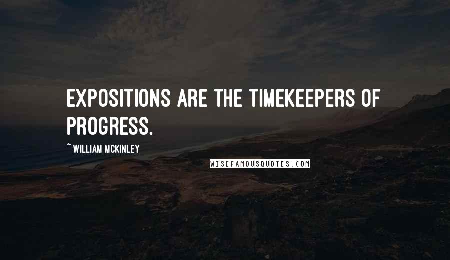 William McKinley Quotes: Expositions are the timekeepers of progress.